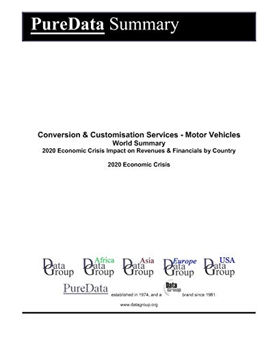 Conversion & Customisation Services - Motor Vehicles World Summary: 2020 Economic Crisis Impact on Revenues & Financials by Country: 9524 (PureData World Summary) Conversion & Customisation Services - Motor Vehicles World Summary: 2020 Economic Crisis Impact on Revenues & Financials by Country: 9524 (PureData World Summary)