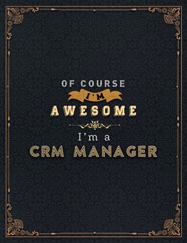 Crm Manager Lined Notebook - Of Course I'm Awesome I'm A Crm Manager Job Title Working Cover Daily Journal: Life, Stylish Paperback, Goals, 8.5 x 11 ... Financial, 21.59 x 27.94 cm, 110 Pages