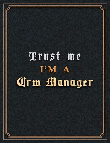Crm Manager Lined Notebook - Trust Me I'm A Crm Manager Job Title Working Cover To Do List Journal: 8.5 x 11 inch, Hour, Diary, Goal, Goal, 110 Pages, Planning, A4, Paycheck Budget, 21.59 x 27.94 cm
