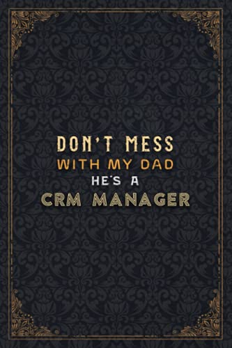 Crm Manager Notebook Planner - Don't Mess With My Dad He's A Crm Manager Job Title Working Cover Checklist Journal: Daily Journal, Work List, ... 6x9 inch, Journal, A5, Do It All, Business