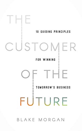 Customer of the Future: 10 Guiding Principles for Winning Tomorrow's Business Customer of the Future: 10 Guiding Principles for Winning Tomorrow's Business