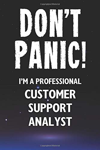 Don't Panic! I'm A Professional Customer Support Analyst: Customized 100 Page Lined Notebook Journal Gift For A Busy Customer Support Analyst: Far Better Than A Throw Away Greeting Card.