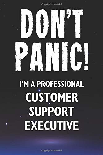 Don't Panic! I'm A Professional Customer Support Executive: Customized 100 Page Lined Notebook Journal Gift For A Busy Customer Support Executive: Far Better Than A Throw Away Greeting Card.