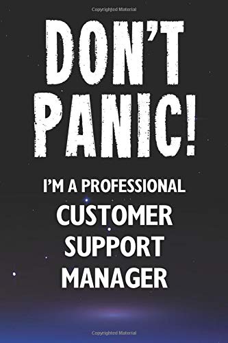 Don't Panic! I'm A Professional Customer Support Manager: Customized 100 Page Lined Notebook Journal Gift For A Busy Customer Support Manager: Far Better Than A Throw Away Greeting Card.