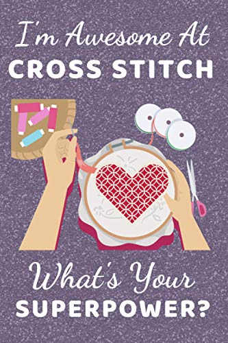 I'm Awesome At Cross Stitch What's Your Superpower: Cross Stitch gift Ideas. This Notebook / Journal Notepad is 110+ lined ruled pages perfect for ... Cross Stitch Presents. Cross Stitching Gifts.