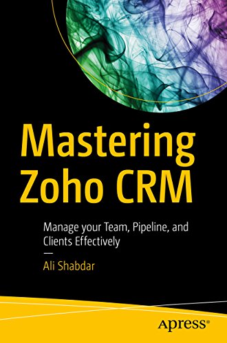 Mastering Zoho CRM: Manage your Team, Pipeline, and Clients Effectively (English Edition)