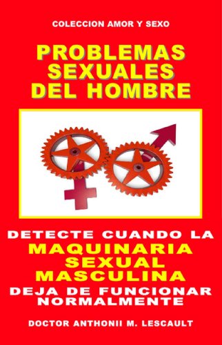PROBLEMAS SEXUALES DEL HOMBRE: DETECTE CUANDO LA MAQUINARIA SEXUAL MASCULINA DEJA DE FUNCIONAR NORMALMENTELMENTE (COLECCION AMOR Y SEXO nº 3)