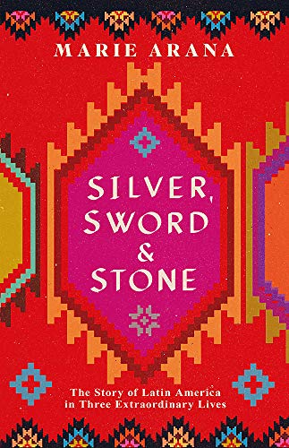 Silver, Sword and Stone: The Story of Latin America in Three Extraordinary Lives [Idioma Inglés]