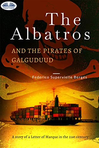 The Albatros and the Pirates of Galguduud: A Story of a Letter of Marque in the 21st Century (English Edition)