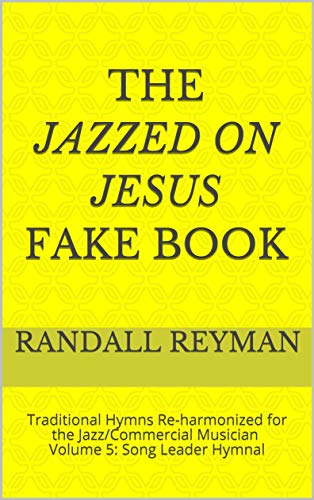 The JAZZED ON JESUS Fake Book: Traditional Hymns Re-harmonized for the Jazz/Commercial Musician Volume 5: Song Leader Hymnal (English Edition)