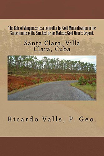 The Role of Manganese as a Controller for Gold Mineralization in the Serpentinites of the San José de las Malezas Gold-Quartz Deposit in Santa Clara, Villa Clara, Cuba. (English Edition)