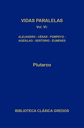 Vidas paralelas VI: Alejandro-César; Agesilao-Pompeyo; Sertorio-Eúmenes (Biblioteca Clásica Gredos nº 363)