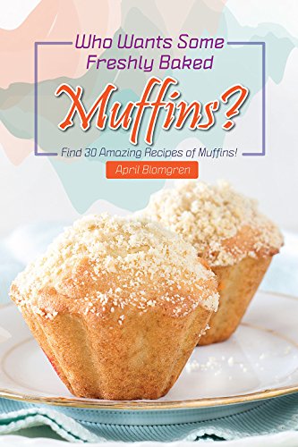 Who Wants Some Freshly Baked Muffins?: Find 30 Amazing Recipes of Muffins! (English Edition)