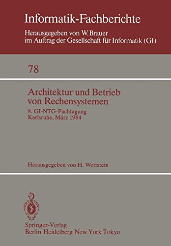 Architektur und Betrieb von Rechensystemen: 8. GI-NTG-Fachtagung Karlsruhe, 26.-28. März 1984: 78 (Informatik-Fachberichte)
