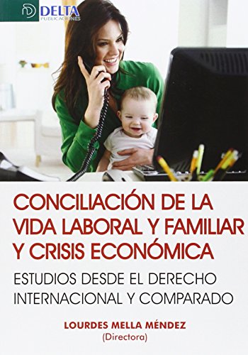 Conciliación De La Vida Laboral Y Familiar Y Crisis Económicas. Estudios Desde El Derecho Internacional Y Comparado