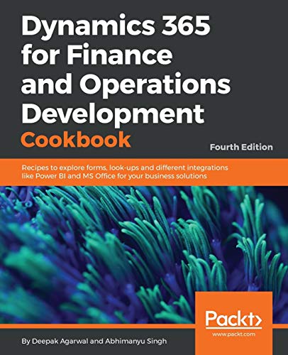 Dynamics 365 for Finance and Operations Development Cookbook: Recipes to explore forms, look-ups and different integrations like Power BI and MS Office for your business solutions, 4th Edition