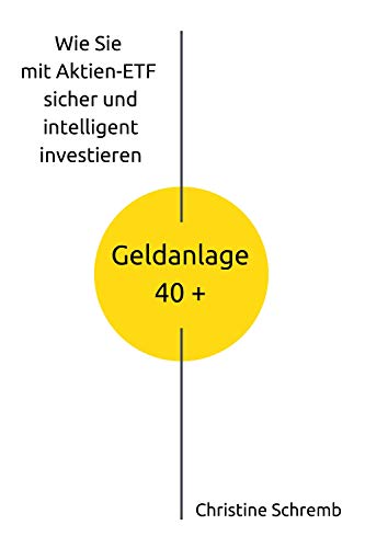 Geldanlage 40 +: Wie Sie mit Aktien-ETF sicher und intelligent investieren (German Edition)