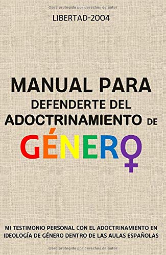 Manual para defenderte del adoctrinamiento de género.: Mi testimonio personal con el adoctrinamiento en ideología de género dentro de las aulas españolas.