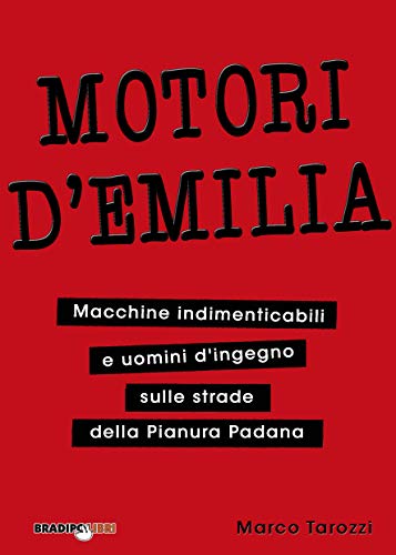 Motori d'Emilia: Macchine indimenticabili e uomini d’ingegno sulle strade della Pianura Padana (Italian Edition)