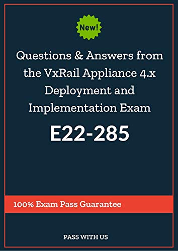Questions and Answers from the Real exam to pass VxRail Appliance 4.x Deployment and Implementation Exam E22-285: 100% Exam Pass Guarantee (English Edition)