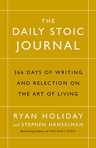 The Daily Stoic Journal: 366 Days of Writing and Reflection on the Art of Living The Daily Stoic Journal: 366 Days of Writing and Reflection on the Art of Living