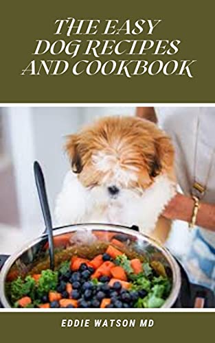 THE EASY DOG RECIPES AND COOKBOOK: Natural Dog Food & Treat Recipes to Make Your Dog Healthy and Happy (English Edition)