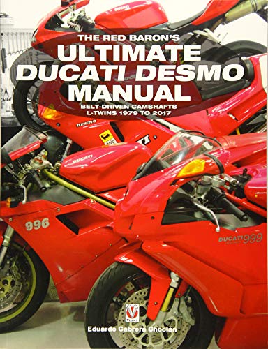 The Red Baron's Ultimate Ducati Desmo Manual: Belt-Driven Camshafts L-Twins 1979 to 2017 (Essential)