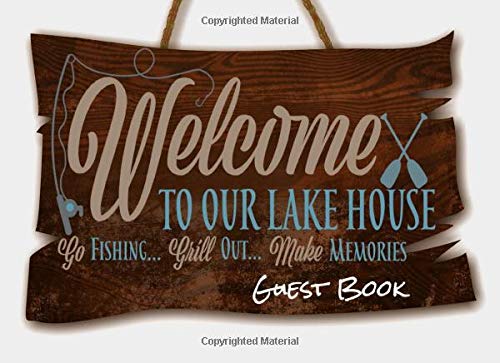 WELCOME TO OUR LAKE HOUSE GO FISHING GRILL OUT MAKE MEMORIES GUEST BOOK: Guest book for your visitors to sign and share their stories