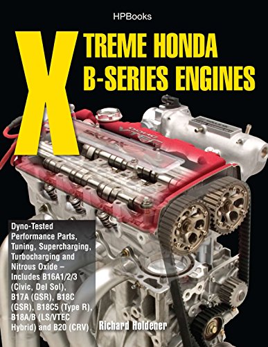 Xtreme Honda B-series Engines: Dyno-Tested Performance Parts Combos, Supercharging, Turbocharging and Nitrousox Ide--Includes B16a1/2/3 (Civic, del Sol), B17a (Gsr), B18c (Gsr), B18c5 (Typer,