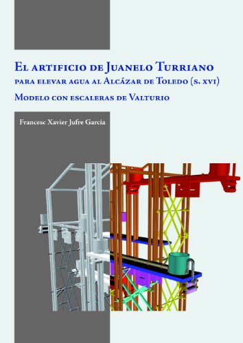 El artificio de Juanelo Turriano para elevar agua al Alcázar de Toledo (siglo XVI): Modelo con escaleras de Valturio (Varia)