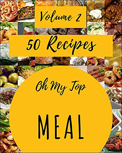 Oh My Top 50 Meal Recipes Volume 2: Explore Meal Cookbook NOW! (English Edition)