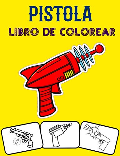 Pistola Libro de colorear: ¡Colorea y diviértete! con este impresionante libro para colorear de armas. Apto para niños pequeños, niños, niños, niñas, jardín de infantes y preescolar.