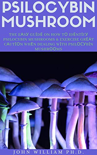 PSILOCYBIN MUSHROOM: The Eаsу Guіdе On How Tо Idеntіfу Psilocybin Mushrooms & Exercise Grеаt Cаutіоn Whеn Dealing Wіth Psilосуbіn Mushrооms (English Edition)