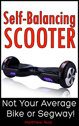 Self-Balancing Scooter: Not Your Average Bike Or Segway! (English Edition)