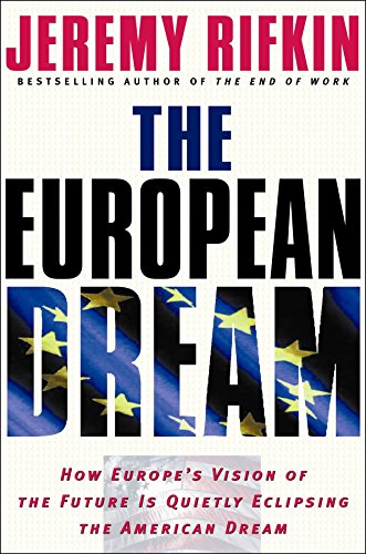 The European Dream: How Europe's Vision of the Future Is Quietly Eclipsing the American Dream The European Dream: How Europe's Vision of the Future Is Quietly Eclipsing the American Dream