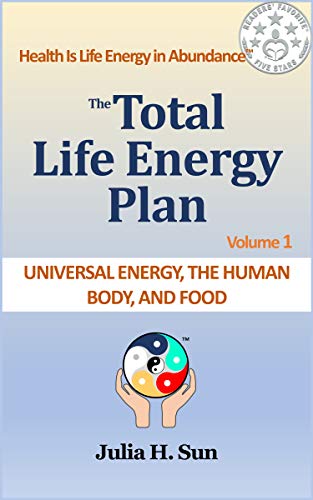 The Total Life Energy Plan: Universal Energy, the Human Body, and Food (The Total Life Energy Plan series Book 1) (English Edition)