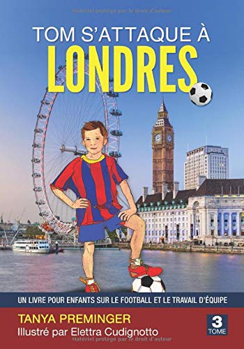 Tom s’attaque à Londres: Un livre pour enfants sur le football et le travail d’équipe (Tom veut être Messi)