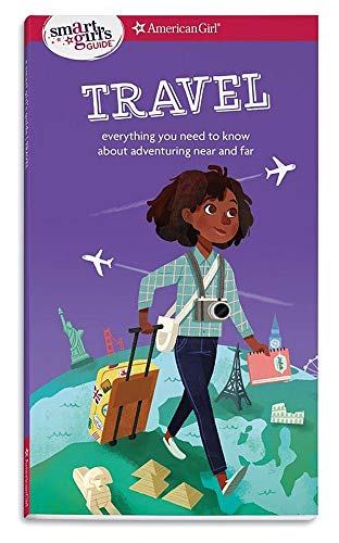 A Smart Girl's Guide: Travel: Everything You Need to Know about Adventuring Near and Far (Smart Girl's Guides)