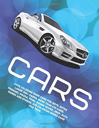 Cute Coloring Book Cars for boys. Extra Large 300+ pages. More than 170 cars: Ferrari, Mazda, Ford, Range Rover, Jeep, Alfa Romeo and others. Big ... for teen (Car Cute Coloring Book for boys)
