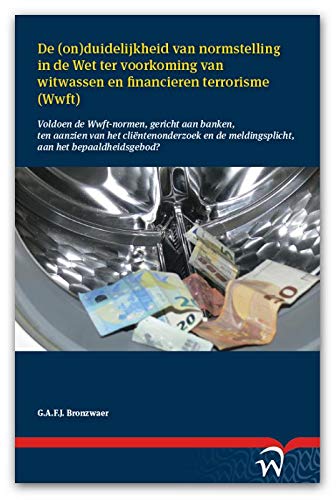 De (on)duidelijkheid van normstelling in de Wet ter voorkoming van witwassen en financieren terrorisme (Wwft): Voldoen de Wwft-normen, gericht aan ... (Willem Pompe Junior Podium)