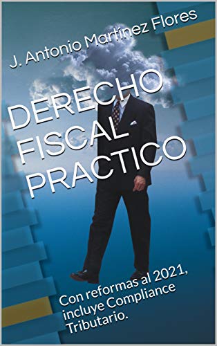 DERECHO FISCAL PRACTICO: Con reformas al 2021, incluye Compliance Tributario.