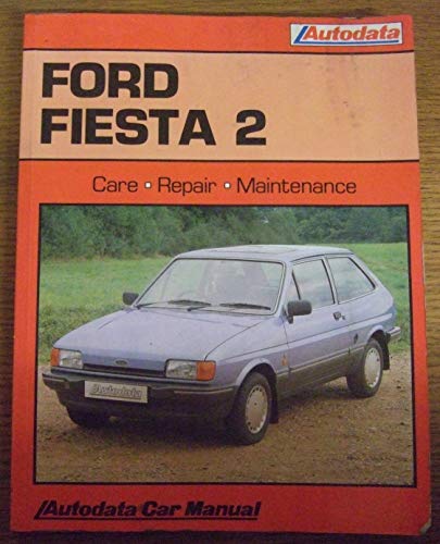 Ford Fiesta 2, 1983-89: Care - Repair - Maintenance (Autodata Car Manual)