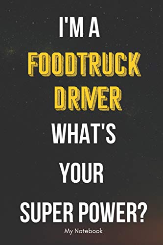 I AM A FoodTruck Driver WHAT IS YOUR SUPER POWER? Notebook  Gift: Lined Notebook  / Journal Gift, 120 Pages, 6x9, Soft Cover, Matte Finish