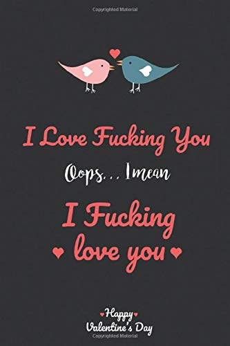 I love fucking You Oops I mean I fucking love you happy velentine's day: funny naughty gift for boyfriend/girlfriend, wife/husband, fince, blank Lined Journal Notebook (6”x9” inch) 110 Pages