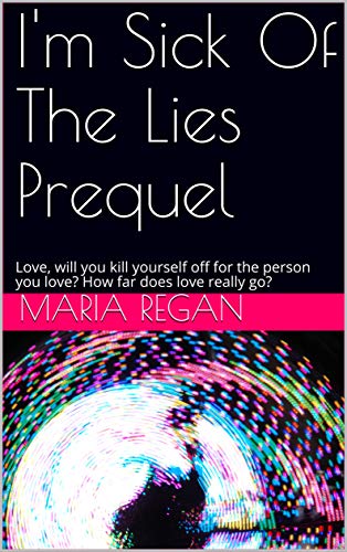 I'm Sick Of The Lies Prequel: Love, will you kill yourself off for the person you love? How far does love really go? (English Edition)