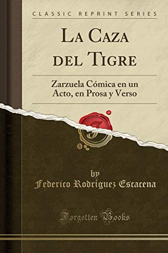 La Caza del Tigre: Zarzuela Cómica en un Acto, en Prosa y Verso (Classic Reprint)