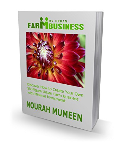 My Urban Farm Business: Discover How to Create Your Own Six-Figure Urban Farm Business with Minimal Investment (English Edition)