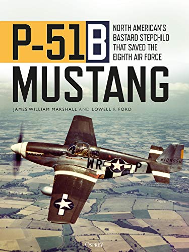 P-51B Mustang: North American’s Bastard Stepchild that Saved the Eighth Air Force (English Edition)