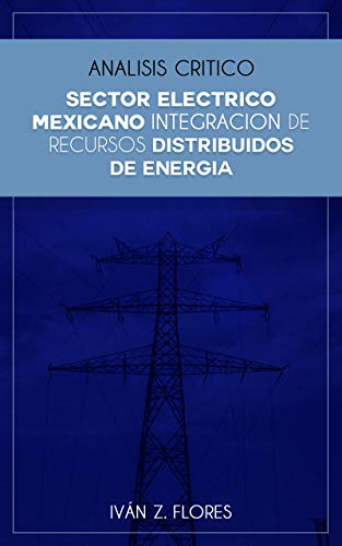 SECTOR ELÉCTRICO MEXICANO, INTEGRACIÓN DE RECURSOS DISTRIBUIDOS DE ENERGÍA.: Segunda Edición.