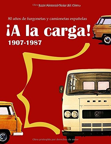 A la carga!: 80 aos de furgonetas y camionetas espaolas (Spanish Edition) by Juan Antonio Sosa del Cerro(2014-08-07)